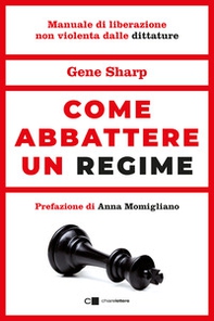Come abbattere un regime. Dalla dittatura alla democrazia. Manuale di liberazione nonviolenta - Librerie.coop
