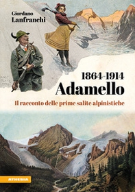 Adamello 1864-1914. Il racconto delle prime salite alpinistiche - Librerie.coop