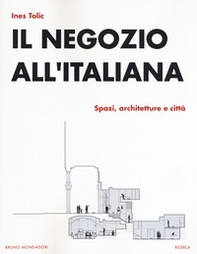 Il negozio all'italiana. Spazi, architetture e città - Librerie.coop