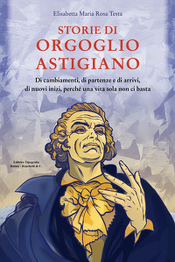 Storie di orgoglio astigiano. Di cambiamenti, di partenze e di arrivi, di nuovi inizi, perché una vita sola non ci basta - Librerie.coop Storie di orgoglio astigiano. Di cambiamenti, di partenze e di arrivi, di nuovi inizi, perché una vita sola non ci basta - Librerie.coop