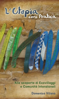 L'utopia come pratica. Alla scoperta di ecovillaggi e comunità intenzionali - Librerie.coop