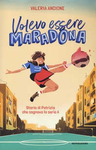 Volevo essere Maradona. Storia di Patrizia che sognava la serie A - Librerie.coop Volevo essere Maradona. Storia di Patrizia che sognava la serie A - Librerie.coop