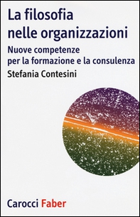 La filosofia nelle organizzazioni. Nuove competenze per la formazione e la consulenza - Librerie.coop