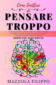 Come smettere di pensare troppo. Dedicato alle donne. La guida pratica per alleviare l'ansia e i pensieri eccessivi, le migliori tecniche pratiche per superare lo stress, raggiungere la pace e benessere mentale - Librerie.coop Come smettere di pensare troppo. Dedicato alle donne. La guida pratica per alleviare l'ansia e i pensieri eccessivi, le migliori tecniche pratiche per superare lo stress, raggiungere la pace e benessere mentale - Librerie.coop