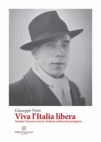 Viva l'Italia libera. Tenente Vincenzo Cascio. Siciliano antifascista partigiano - Librerie.coop
