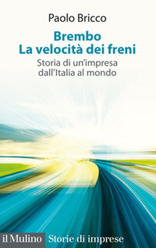 Brembo. La velocità dei freni. Storia di un'impresa dall'Italia al mondo - Librerie.coop