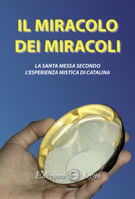 Il miracolo dei miracoli. La Santa Messa secondo l'esperienza mistica di Catalina - Librerie.coop Il miracolo dei miracoli. La Santa Messa secondo l'esperienza mistica di Catalina - Librerie.coop