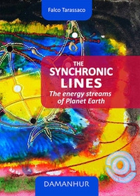 The synchronic lines. The energy streams of planet Earth. Ediz. italiana e inglese - Librerie.coop