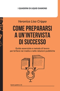 Come prepararsi a un'intervista di successo. Guida essenziale e metodo di lavoro per brillare nei media e nelle relazioni pubbliche - Librerie.coop