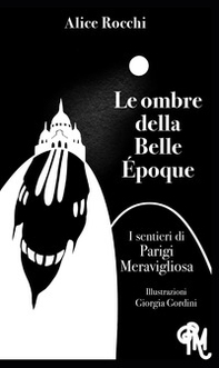 Le ombre della Belle Époque. I sentieri di Parigi meravigliosa - Librerie.coop