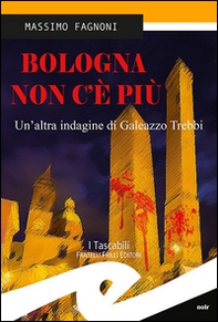 Bologna non c'è più. Un'altra indagine di Galeazzo Trebbi - Librerie.coop