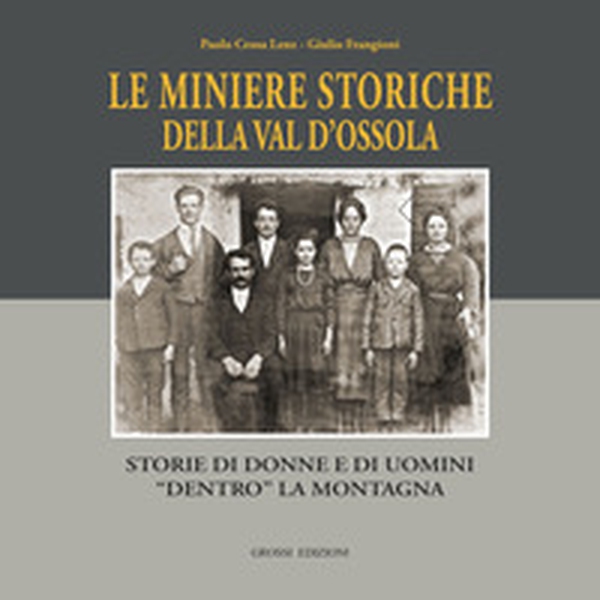 Le miniere storiche della Val d'Ossola. Storie di donne e di uomini dentro la montagna - Librerie.coop