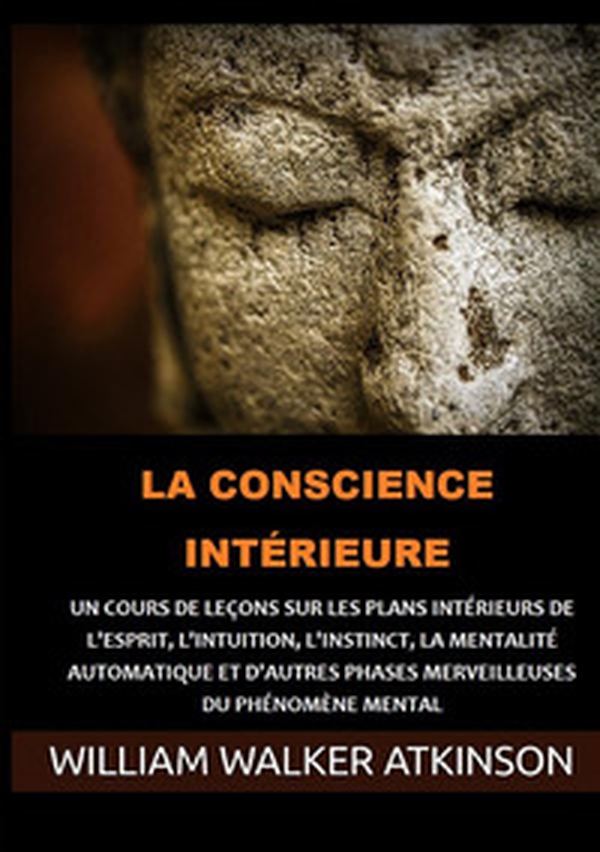 La Conscience intérieure. Un cours de leçons sur les plans intérieurs de l'esprit, l'intuition, l'instinct, la mentalité automatique et d'autres phases merveilleuses du phénomène mental - Librerie.coop La Conscience intérieure. Un cours de leçons sur les plans intérieurs de l'esprit, l'intuition, l'instinct, la mentalité automatique et d'autres phases merveilleuses du phénomène mental - Librerie.coop