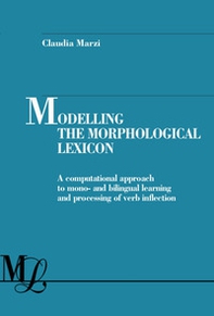 Modelling the morphological lexicon. A computational approach to mono- and bilingual learning and processing of verb inflection - Librerie.coop Modelling the morphological lexicon. A computational approach to mono- and bilingual learning and processing of verb inflection - Librerie.coop