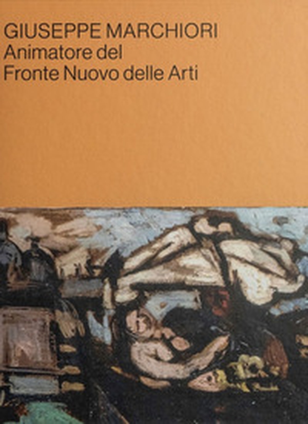 Giuseppe Marchiori animatore del Fronte Nuovo delle Arti. Contributi in occasione della mostra alla Cittadella della Cultura di Lendinara - Librerie.coop Giuseppe Marchiori animatore del Fronte Nuovo delle Arti. Contributi in occasione della mostra alla Cittadella della Cultura di Lendinara - Librerie.coop