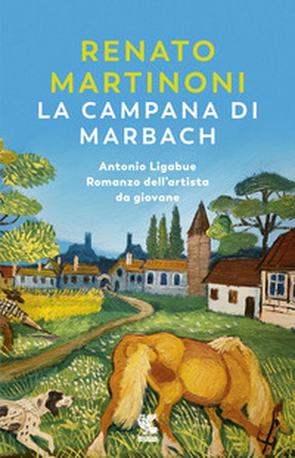La campana di Marbach. Antonio Ligabue. Romanzo dell'artista da giovane - Librerie.coop La campana di Marbach. Antonio Ligabue. Romanzo dell'artista da giovane - Librerie.coop