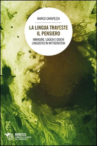 La lingua traveste il pensiero. Immagine, logica e giochi linguistici in Wittgenstein - Librerie.coop