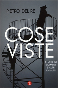 Cose viste. Storie di uomini e altri animali - Librerie.coop