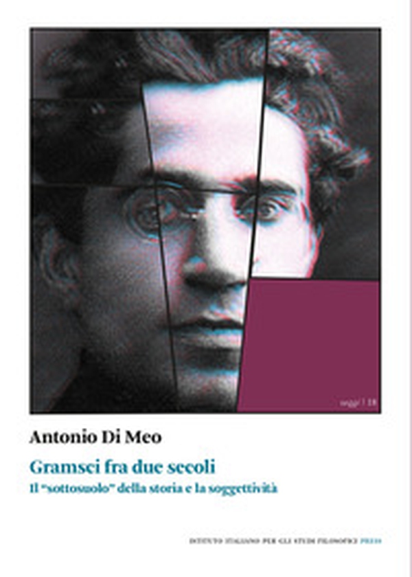 Gramsci fra due secoli. Il «sottosuolo» della storia e la soggettività - Librerie.coop Gramsci fra due secoli. Il «sottosuolo» della storia e la soggettività - Librerie.coop