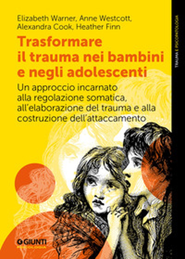 Trasformare il trauma nei bambini e negli adolescenti. Un approccio incarnato alla regolazione somatica, all'elaborazione del trauma e alla costruzione dell'attaccamento - Librerie.coop Trasformare il trauma nei bambini e negli adolescenti. Un approccio incarnato alla regolazione somatica, all'elaborazione del trauma e alla costruzione dell'attaccamento - Librerie.coop