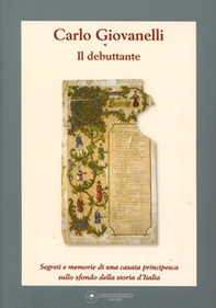 Il debuttante. Segreti e memorie di una casata principesca sullo sfondo della storia d'Italia - Librerie.coop Il debuttante. Segreti e memorie di una casata principesca sullo sfondo della storia d'Italia - Librerie.coop