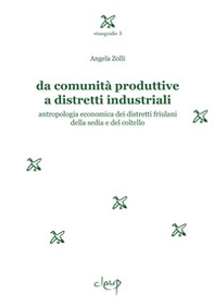 Da comunità produttive a distretti industriali. Antropologia economica dei distretti friulani della sedia e del coltello - Librerie.coop