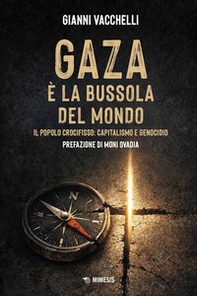 Gaza è la bussola del mondo. Il popolo crocifisso: capitalismo e genocidio - Librerie.coop