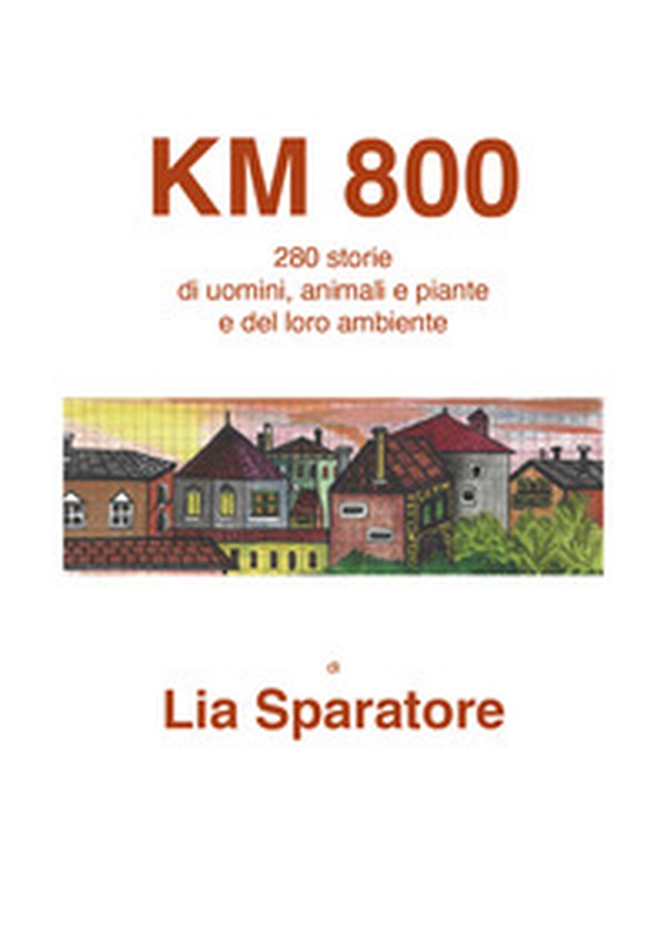 Km 800. 280 storie di uomini, animali e piante e del loro ambiente - Librerie.coop Km 800. 280 storie di uomini, animali e piante e del loro ambiente - Librerie.coop