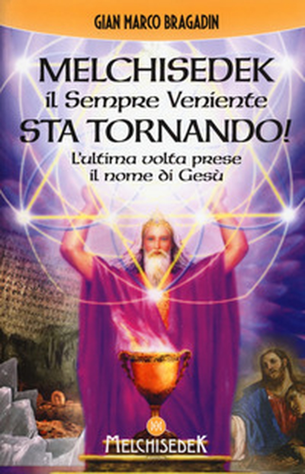 Melchisedek il sempre veniente sta tornando! L'ultima volta prese il nome di Gesù - Librerie.coop Melchisedek il sempre veniente sta tornando! L'ultima volta prese il nome di Gesù - Librerie.coop