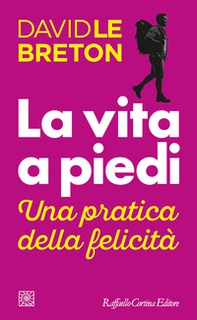 La vita a piedi. Una pratica della felicità - Librerie.coop