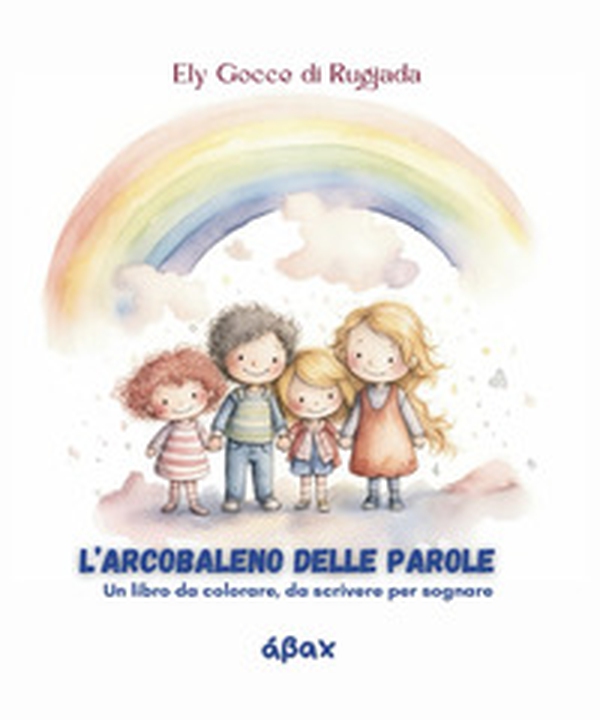 L'arcobaleno delle parole. Un libro da colorare, da scrivere per sognare - Librerie.coop