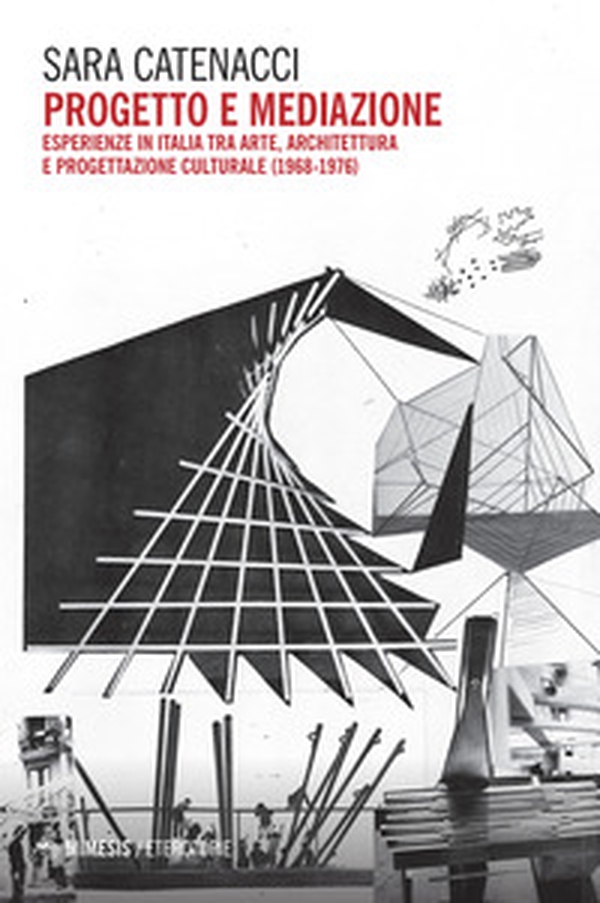 Progetto e mediazione. Esperienze in Italia tra arte, architettura e progettazione culturale (1968-1976) - Librerie.coop Progetto e mediazione. Esperienze in Italia tra arte, architettura e progettazione culturale (1968-1976) - Librerie.coop