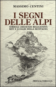 I segni delle Alpi. Simboli credenze religiosità miti e luoghi della montagna - Librerie.coop I segni delle Alpi. Simboli credenze religiosità miti e luoghi della montagna - Librerie.coop