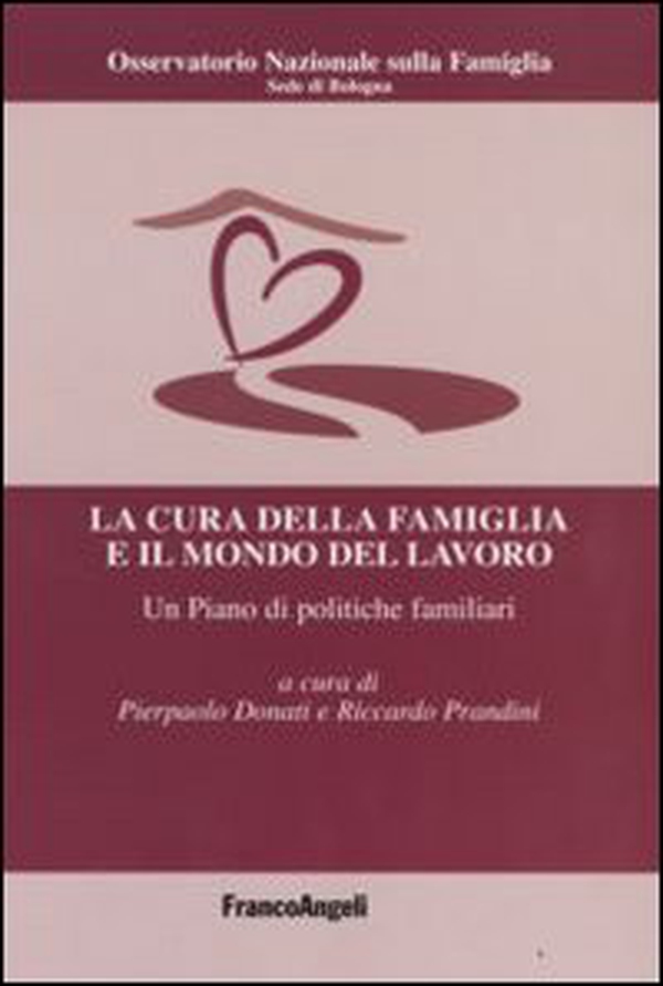 La cura della famiglia e il mondo del lavoro. Un piano di politiche familiari - Librerie.coop La cura della famiglia e il mondo del lavoro. Un piano di politiche familiari - Librerie.coop