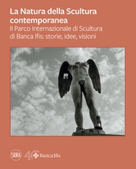 La natura della scultura contemporanea. Il Parco Internazionale di Banca Ifis: storie, idee, visioni - Librerie.coop