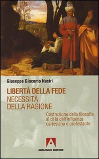 Libertà della fede. Necessità della ragione. Costruzione della filosofia al di là dell'influenza cartesiana protestante - Librerie.coop Libertà della fede. Necessità della ragione. Costruzione della filosofia al di là dell'influenza cartesiana protestante - Librerie.coop