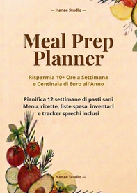Meal prep planner. Risparmia 10+ ore a settimana e centinaia di euro all'anno - Librerie.coop