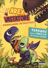 Terrore nella foresta dei Grandi Sauri. Arex & Vastatore, dinosauri detective - Librerie.coop