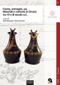 Forme, immagini, usi. Materiali e contesti in Etruria tra VI e III secolo a.C. - Librerie.coop