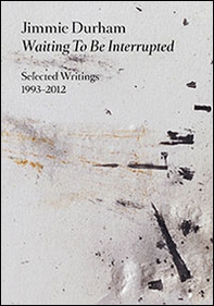 Jimmie Durham. Waiting to be interrupted. Selected writings 1993-2012 - Librerie.coop Jimmie Durham. Waiting to be interrupted. Selected writings 1993-2012 - Librerie.coop
