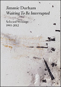 Jimmie Durham. Waiting to be interrupted. Selected writings 1993-2012 - Librerie.coop