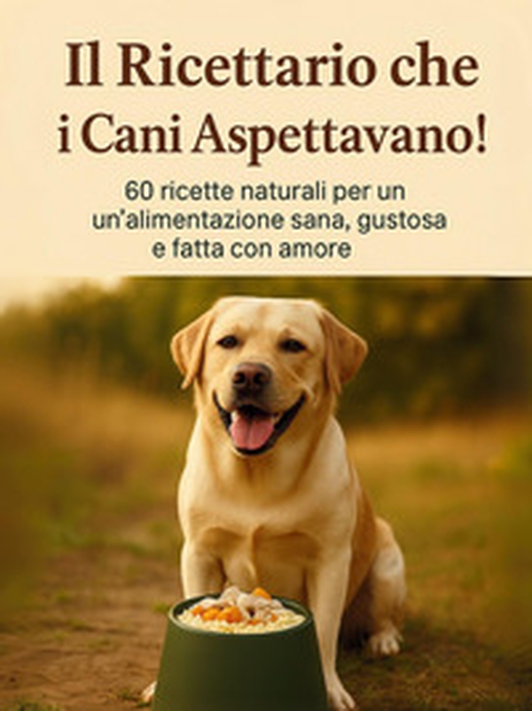 Il ricettario che i cani aspettavano. 60 ricette naturali per un'alimentazione sana gustosa e fatta con amore - Librerie.coop Il ricettario che i cani aspettavano. 60 ricette naturali per un'alimentazione sana gustosa e fatta con amore - Librerie.coop