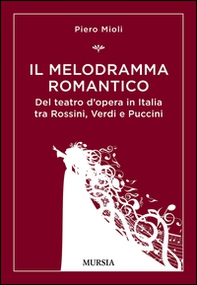 Il melodramma romantico. Del teatro d'opera in Italia tra Rossini, Verdi e Puccini - Librerie.coop