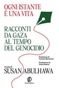Ogni istante è una vita. Racconti da Gaza al tempo del genocidio - Librerie.coop