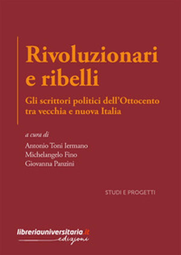 Rivoluzionari e ribelli. Gli scrittori politici dell'Ottocento tra vecchia e nuova Italia - Librerie.coop Rivoluzionari e ribelli. Gli scrittori politici dell'Ottocento tra vecchia e nuova Italia - Librerie.coop