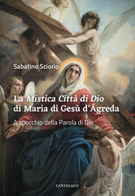 La «Mistica città di Dio» di Maria di Gesù d'Ágreda. A specchio della Parola di Dio - Librerie.coop