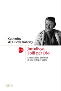 Jurodivye. Folli per Dio. La vocazione profetica di una folle per Cristo - Librerie.coop