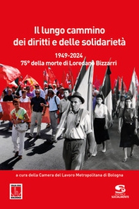 Il lungo cammino dei diritti e delle solidarietà. 1949-2024. 75° della morte di Loredano Bizzarri - Librerie.coop