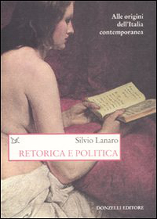 Retorica e politica. Alle origini dell'Italia contemporanea - Librerie.coop