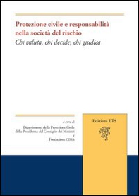 Protezione civile e responsabilità nella società del rischio. Chi valuta, chi decide, chi giudica - Librerie.coop
